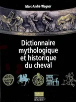 [Tome 1], [Mythes, cultes et légendes hippiques en Eurasie], Dictionnaire mythologique et historique du cheval