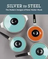 Silver to Steel: The Modern Designs of Peter Muller-Munk /anglais