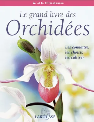 Le grand livre des orchidées, les connaître, les choisir, les cultiver