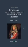 2, Dictionnaire des officiers généraux de l'Armée royale, 1688-1762, Tome 2 : D-K