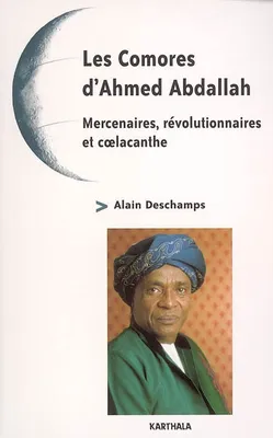 Les Comores d'Ahmed Abdallah - mercenaires, révolutionnaires et coelacanthe, mercenaires, révolutionnaires et coelacanthe