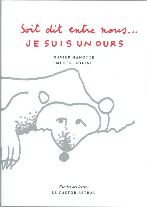 Livres Littérature et Essais littéraires Romans contemporains Francophones Soit dit entre nous - Je ne suis qu'un ours Xavier Hanotte, Muriel Logist