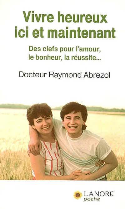 Livres Sciences Humaines et Sociales Psychologie et psychanalyse Vivre heureux ici et maintenant, De bonheur, de réussite, d'amour Raymond Abrezol