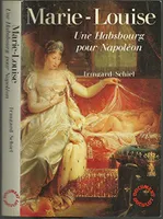 Marie Louise: Une Habsbourg pour Napoléon, une Habsbourg pour Napoléon