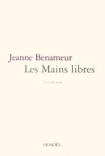 Les Mains libres, roman Jeanne Benameur