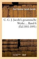 C. G. J. Jacobi's gesammelte Werke. Band 6 (Éd.1881-1891)