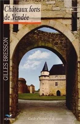 Châteaux forts de Vendée, Guide d'histoire et de visite
