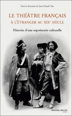 Le Théâtre Français à l'étranger au XIXe siècle, Histoire d'une suprématie culturelle