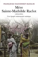 Mère Sainte Mathilde Raclot : Une épopée missionnaire asiatique