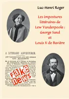 Les impostures littéraires de Lew Vanderpoole : Georges Sand et Louis II de Bavière, Fake news à la Lew Vanderpoole