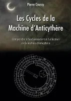 Les cycles de la machine d'Anticythère, Comprendre le fonctionnement et l'utilisation de la machine d'anticythère