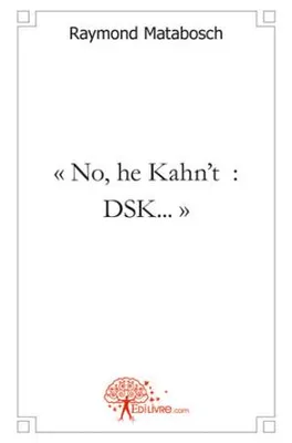 « No, he Kahn't  : DSK... », Un homme éprouvant des difficultés à maîtriser ses pulsions