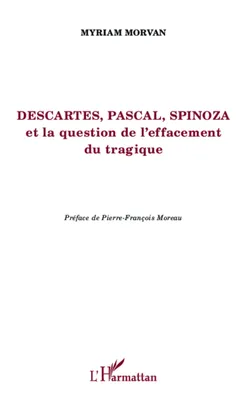 Descartes, Pascal, Spinoza et la question de l'effacement tragique