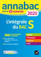 L'intégrale du bac S 2020 / maths, physique, chimie, SVT : sujets & corrigés, sujets et corrigés en maths, physique-chimie et SVT