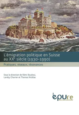 L'émigration politique en Suisse au XXe siècle (1930-1990), Pratiques, réseaux, résonances