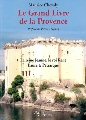 Le grand livre de la Provence, [III], La reine Jeanne, le roi René, Laure et Pétrarque, GRAND LIVRE PROV T3, XIVe-XVe siècle