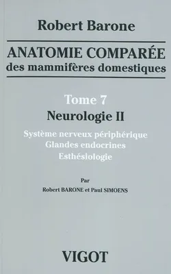 Anatomie comparée des Mammifères domestiques., 7, anatomie comparãe des mammifãres domestiques tome 7 : neurologie 2, SYSTÃME NERVEUX PÃRIPHÃRIQUE, GLANDES ENDOCRINES, ESTHÃSIOLOGIE