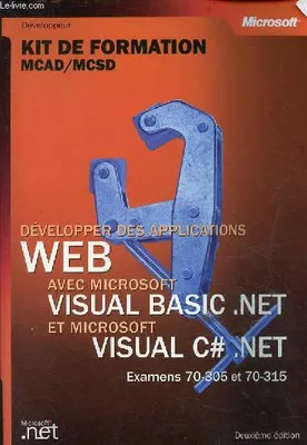 Développer des applications Web avec Microsoft Visual Basic .NET et Microsoft Visual C Sharp, [examens 70-305 et 70-315