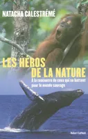 HEROS DE LA NATURE (LES), à la rencontre de ceux qui se battent pour le monde sauvage