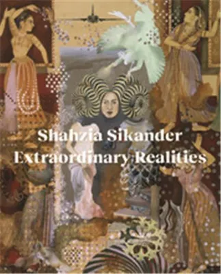 Shahzia Sikander Extraordinary Realities /anglais