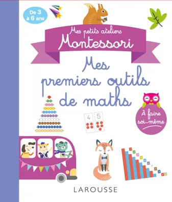 Mes petits ateliers Montessori - Mes premiers outils mathématiques