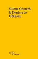 SUSETTE GONTARD LA DIOTIMA DE HOLDERLIN, Poèmes, lettres, témoignages
