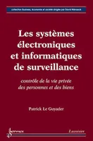 Les systèmes électroniques et informatiques de surveillance : contrôle de la vie privée des personnes et des biens, contrôle de la vie privée des personnes et des biens