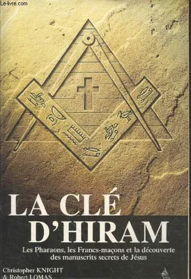 La clé d'Hiram, les pharaons, les francs-maçons et la découverte des manuscrits secrets de Jésus