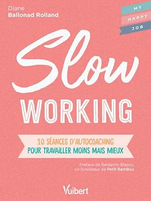 Slow working : 10 séances d'autocoaching pour travailler moins mais mieux, 10 séances d'autocoaching pour travailler moins mais mieux Diane BALLONAD ROLLAND