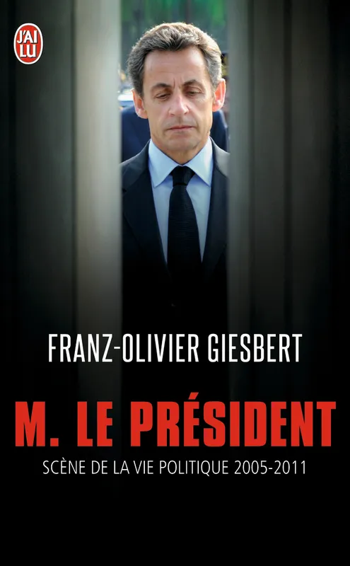 Livres Sciences Humaines et Sociales Actualités M. le Président, Scènes de la vie politique 2005-2011 Franz-Olivier Giesbert