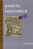 Manuel du Parfumeur, 1927 et la p. de titre porte en plus : 1927-2007