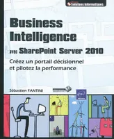 Business intelligence avec SharePoint Server 2010 - créez un portail décisionnel et pilotez la performance, créez un portail décisionnel et pilotez la performance