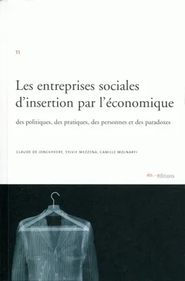 Les entreprises sociales d'insertion par l'économique, Des politiques, des pratiques, des personnes et des paradoxes
