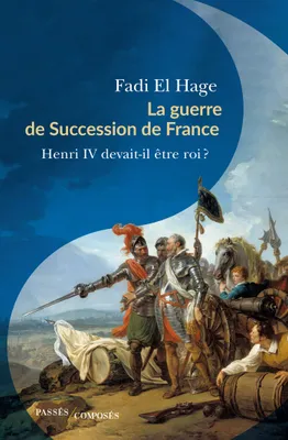 La guerre de succession de France, Henri IV devait-il être roi ?