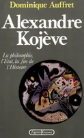 Alexandre Kojève, la philosophie, l'État, la fin de l'histoire