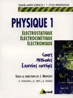 1, Physique - Electrostatique - Electrocinétique - Electronique, cours, méthodes, exercices corrigés
