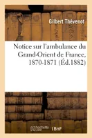 Notice sur l'ambulance du Grand-Orient de France, 1870-1871