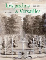 Les jardins de Versailles. Vol. 1. 1624-1715, DE LOUIS XIII À LOUIS XIV (1623-1715) - TOME 1