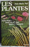 Les Plantes. Leurs amours - Leurs problèmes - Leurs civilisations, leurs amours, leurs problèmes, leurs civilisations