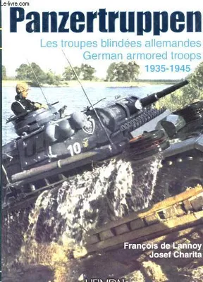 Panzertruppen. Les Troupes Blindees Allemandes German Armored Troops 1935 - 1945, les troupes blindées allemandes