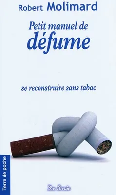 Petit manuel de défume / se reconstruire sans taba, se reconstruire sans tabac