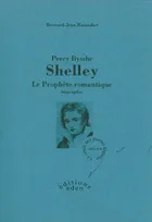 Percy Bysshe Shelley. Le Prophète romantique, le prophète romantique