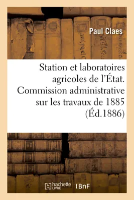 Station et laboratoires agricoles de l'État, Rapport adressé à la Commission administrative sur les travaux de 1885