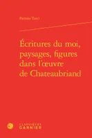 Écritures du moi, paysages, figures dans l'oeuvre de Chateaubriand