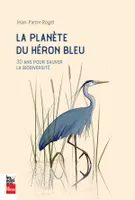 La planète du héron bleu, 30 ans pour sauver la biodiversité