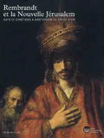 Rembrandt et la nouvelle Jérusalem / juifs et chrétiens à Amsterdam au siècle d'or : exposition, Par, juifs et chrétiens à Amsterdam au Siècle d'or