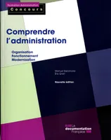 Comprendre l'administration : Concours categorie A et B, organisation, fonctionnement, modernisation