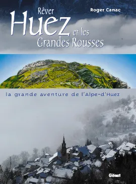 HUEZ ET LES GRANDES ROUSSES, la grande aventure de l'Alpe-d'Huez