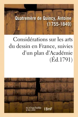 Considérations sur les arts du dessin en France, suivies d'un plan d'Académie, ou d'école publique, ou d'école publique et d'un système d'encouragements