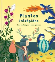 Plantes intrépides: Cinq contes pour jeunes pousses